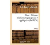 Cours d'études mathématiques pures et appliquées. Partie 2 C.-A. Duboys-Labernarde (Auteur)