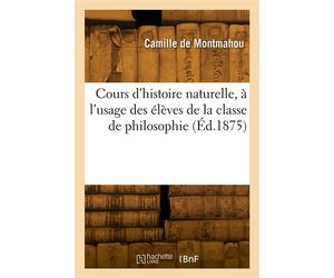 Cours d'histoire naturelle, à l'usage des élèves de la e philosophie - Camille de Montmahou - Hachette Bnf - broché - Livre