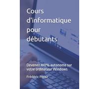 Cours d'informatique pour débutants: Devenez 100% autonome sur votre ordinateur Windows