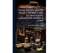 Cours Du Collège De France De 1880 Ã 1904 Et Travaux Du Laboratoire De 1875 Ã 1904