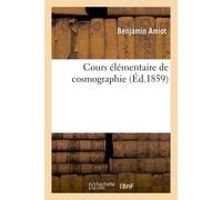 Cours élémentaire de cosmographie 4e édition Rédigé d'après les programmes officiels, à l'usage des élèves des lycées et des collège - Benjamin Amiot - Hachette Bnf - broché - Livre
