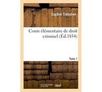 Cours élémentaire de droit criminel T1 Eugène Trébutien (Auteur)