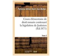 Cours Élémentaire De Droit Romain Contenant La Législation De Justinien