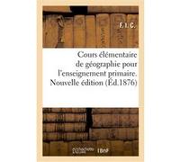 Cours élémentaire de géographie pour l'enseignement primaire. Nouvelle édition F. I. C. (Auteur)