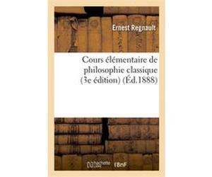 Cours élémentaire de philosophie classique : rédigé conformément au programme Ernest Regnault (Auteur)