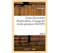 Cours élémentaire d'horticulture, à l'usage des écoles primaires. Partie 2 Sauvaget (Auteur), Félix Boncenne (Auteur)