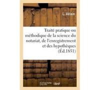 Cours élémentaire du notariat français. Traité pratique ou méthodique de la science du notariat Velain-L (Auteur)