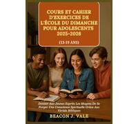 COURS ET CAHIER D'EXERCICES DE L'ÉCOLE DU DIMANCHE POUR ADOLESCENTS 2025-2026: Donner Aux Jeunes Esprits Les Moyens De Se Forger Une Conscience Spirituelle Grâce Aux Vérités Bibliques
