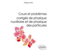 Cours et problèmes corrigés de physique nu ire et de physique des particules: L3, M1, Ecoles d'ingénieurs
