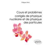 Cours et problèmes corrigés de physique nu ire et de physique des particules - Philippe Miné - Ellipses - broché - Scolaire / Universitaire