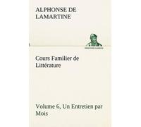 Cours Familier De Littérature (Volume 6) Un Entretien Par Mois