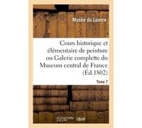 Cours historique et élémentaire de peinture ou Galerie complette du Museum central de France. Tome 7 - Musée Du Louvre - Hachette Bnf - broché - Livre