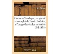 Cours méthodique, progressif et complet de dessin linéaire, à l'usage des écoles primaires De tous les degrés et des écoles normales, des institutions et des diverses écoles - Tripon J - Hachette Bnf
