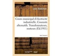 Cours municipal d'électricité industrielle. Tome 2. Courants alternatifs. Fascicule 2 Louis Barbillion (Auteur), Paul Bergeon (Auteur), M. Claret (Auteur), Institut national polytechnique (Auteur)