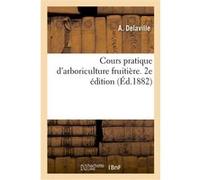 Cours pratique d'arboriculture fruitière. 2e édition A. Delaville (Auteur)