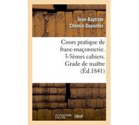 Cours Pratique De Franc-Maçonnerie - 3-5èmes Cahiers - Grade De Maître (Éd.1841)