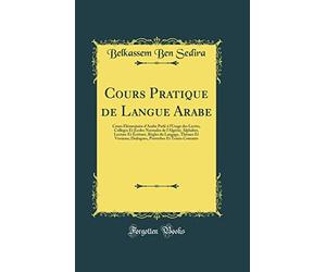 Cours Pratique de Langue Arabe: Cours Élémentaire d'Arabe Parlé À l'Usage Des Lycées, Collèges Et Écoles Normales de l'Algérie; Alphabet, Lecture Et ... Dialogues, Proverbes Et Textes Courants