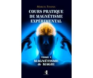 Cours Pratique de Magnétisme Expérimental: Magnétisme & Magie