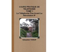 COURS PRATIQUE DE TELEPHONIE _ TOME 1 La Téléphonie Fixe Avant La Révolution IP
