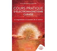 Cours pratique d'électromagnétisme curatif - Le magnétisme à la lumière de la science