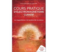 Cours pratique d'électromagnétisme curatif - Le magnétisme à la lumière de la science - Arnault Richard de Chicourt - Trajectoire Eds - broché - Essai