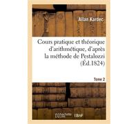 Cours pratique et théorique d'arithmétique, d'après la méthode de Pestalozzi. Tome 2 - Allan Allan Kardec - Hachette Bnf - broché - Livre