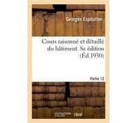 Cours raisonné et détaillé du bâtiment. 8e édition Partie 12. Instruction pour la rédaction d'un projet - Espitallier-G - Hachette Bnf - broché - Livre