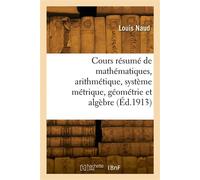 Cours résumé de mathématiques, arithmétique, système métrique, géométrie et algèbre - Naud-L - Hachette Bnf - broché - Livre