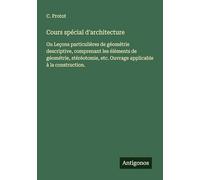 Cours spécial d'architecture: Ou Leçons particulières de géométrie descriptive, comprenant les éléments de géométrie, stéréotomie, etc. Ouvrage applicable à la construction.