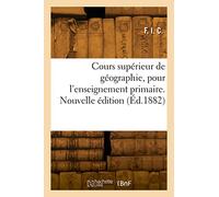 Cours supérieur de géographie, pour l'enseignement primaire. Nouvelle édition (Éd.1882)