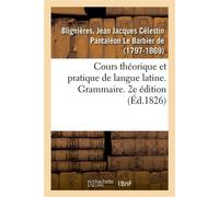 Cours théorique et pratique de langue latine. Grammaire. 2e édition - Blignieres Jean Jacques Celest - Hachette Bnf - broché - Livre