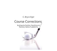 Course Corrections: Building the Pre-Shot, Post-Shot and Recovery Habits of Leadership