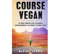Course VEGAN: UN GUIDE COMPLET AVEC 100 SEANCES De ENTRAINEMENT A LA COURSE ET MENUS VEGAN