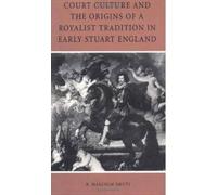 Court Culture And The Origins Of A Royalist Tradition In Early Stuart England