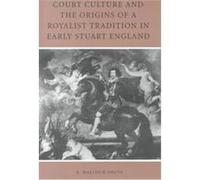 Court Culture and the Origins of a Royalist Tradition in Early Stuart England R. Malcolm Smuts (Auteur)