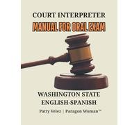 Court Interpreter Study Manual for Oral Exam: Bilingual English-Spanish Preparation Guide for the Washington State Oral Interpreter Exam