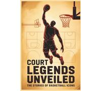Court Legends Unveiled: The Stories of Basketball Icons