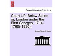 Court Life Below Stairs; Or, London Under The First Georges, 1714-1760(-1830).