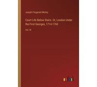 Court Life Below Stairs. Or, London Under The First Georges, 1714-1760