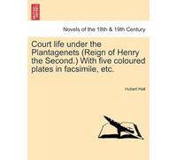 Court Life Under The Plantagenets (Reign Of Henry The Second.) With Five Coloured Plates In Facsimile, Etc.