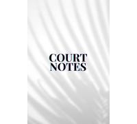 Court Notes - Notebook: Record Key Court Information, List Important Documents & Forms, Take Clear Detailed Court Notes & Break Big Tasks Into Manageable Steps