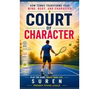 Court of Character: How Tennis Transforms Your Mind, Body, and Character