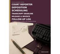 Court Reporter Deposition Scheduling, Transcript Deadline, Mileage & Invoice Follow-Up Log: Private Assignment Planner for Scheduling, Transfer, Commitments & Follow-Up