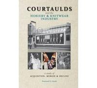 Courtaulds and the Hosiery and Knitwear Industry: A Study of Acquisition, Merger and Decline - [Version Originale] Inconnu (Auteur)