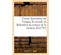 Courte dissertation sur l'origine du monde ou Réfutation du système de la création - Collectif - Hachette Bnf - broché - Livre