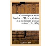 Courte réponse à une brochure intitulée : 'De la révolution dans ses rapports avec ses victimes' Collectif (Auteur)