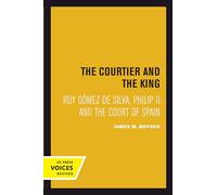 Courtier and the King: Ruy Gómez de Silva, Philip II, and the Court of Spain