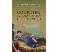 Courtier Scholar and Man of the Sword - Jackson Christine Emeritus Fellow and formerly Associate Professor in Early Modern History Emeritus Fellow and for Jackson Christine Emeritus Fellow and formerl