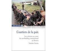 Courtiers De La Paix - Les Vétérans Au Coeur Du Statebuilding International Au Kosovo