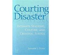 Courting Disaster, Intimate Stalking, Culture, and Criminal Justice, Social Problems and Social Issues Jennifer Dunn (Auteur)